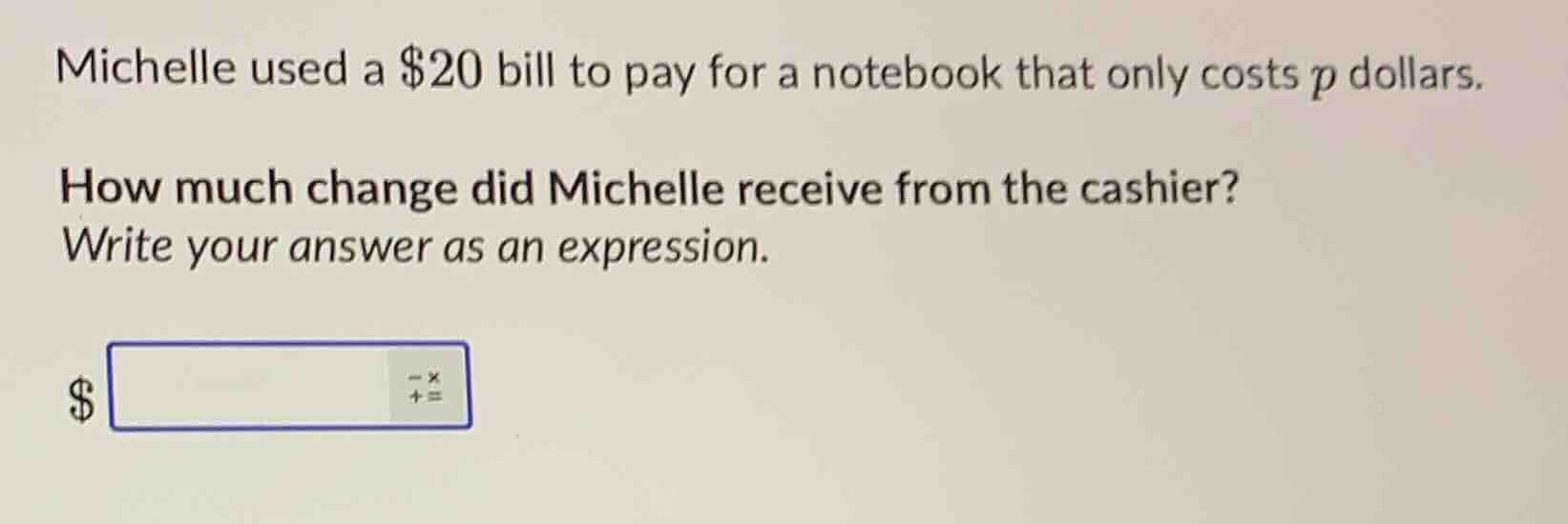 michelle used a $20 bill to pay for a notebook that only costs p dollar…