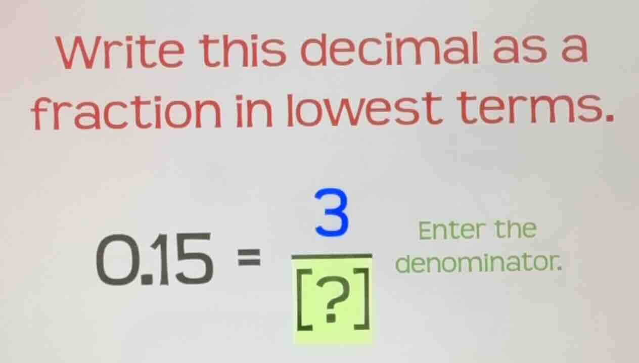 write this decimal as a fraction in lowest terms. 0.15 = \\frac{3}{?} e…
