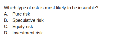 which type of risk is most likely to be insurable? a. pure risk b. spec…