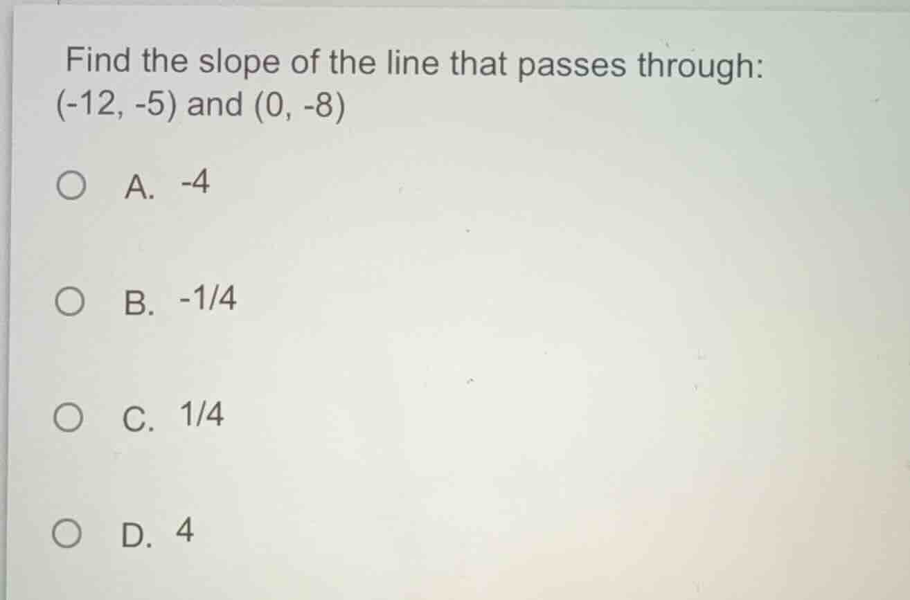 find the slope of the line that passes through: (-12, -5) and (0, -8) a…