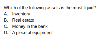 which of the following assets is the most liquid? a. inventory b. real …