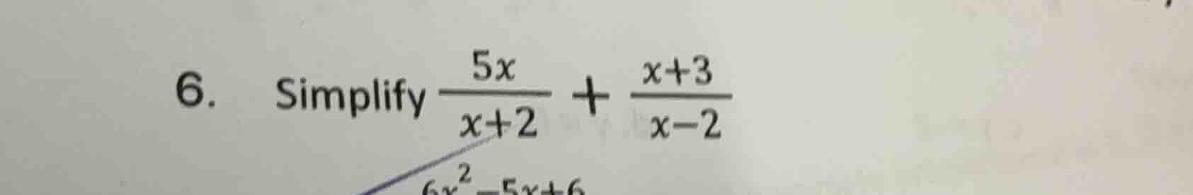 6. simplify \\(\\frac{5x}{x + 2}+\\frac{x + 3}{x - 2}\\)