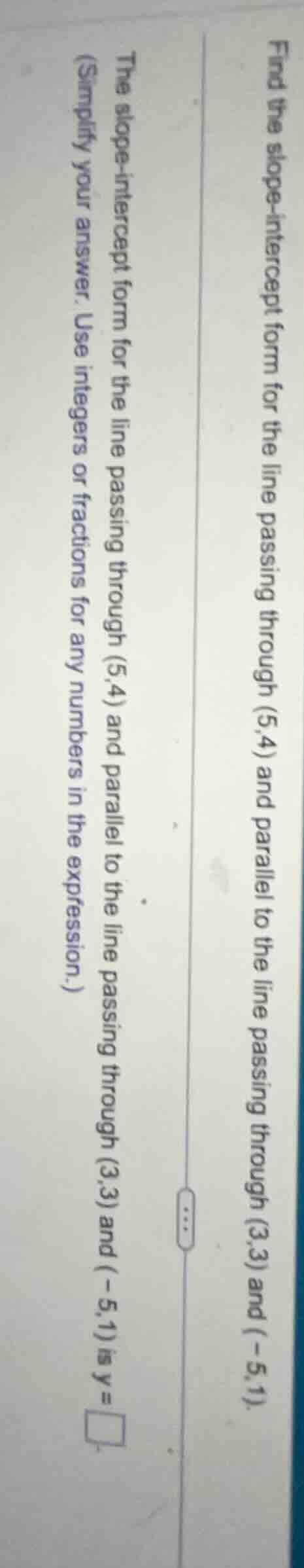 find the slope - intercept form for the line passing through (5,4) and …