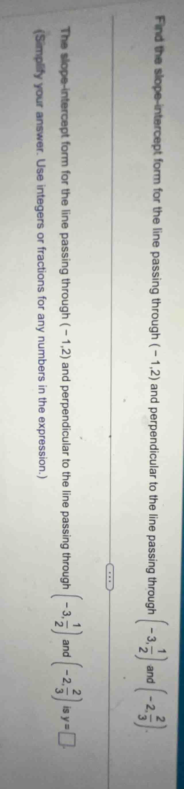 find the slope - intercept form for the line passing through (-1,2) and…
