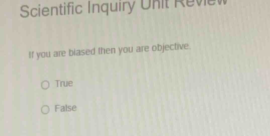 scientific inquiry unit review if you are biased then you are objective…