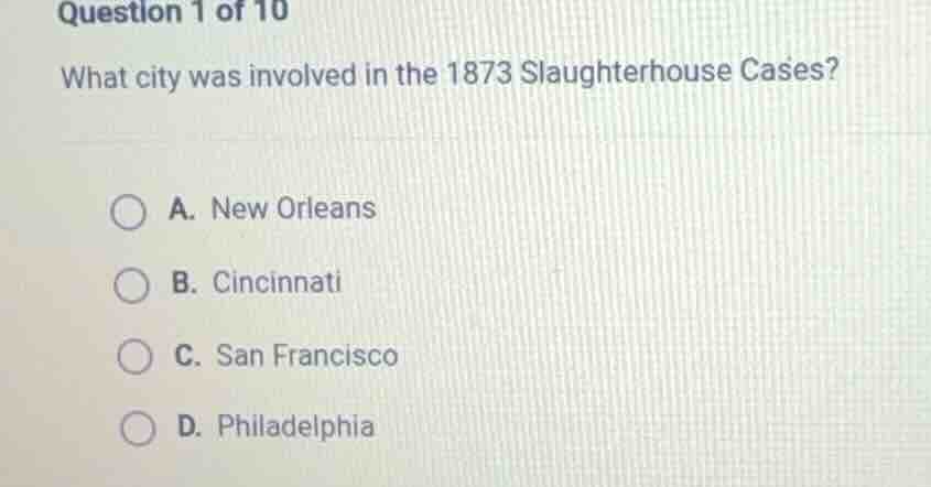 question 1 of 10 what city was involved in the 1873 slaughterhouse case…