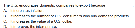 the u.s. encourages domestic companies to export because _______. a. it…