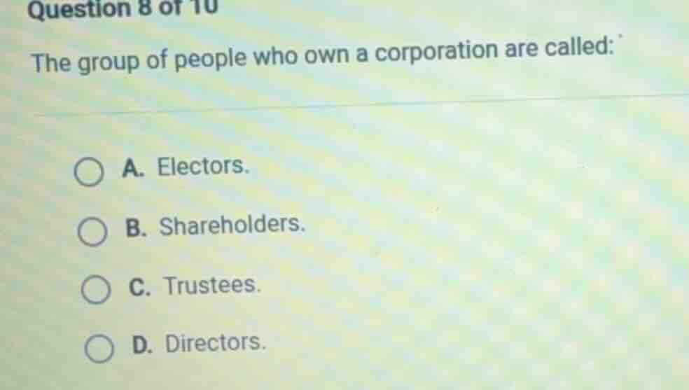 question 8 of 10 the group of people who own a corporation are called: …
