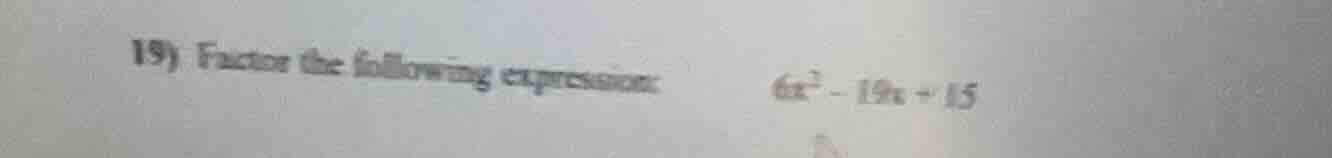 19) factor the following expression: $6x^2 - 19x + 15$