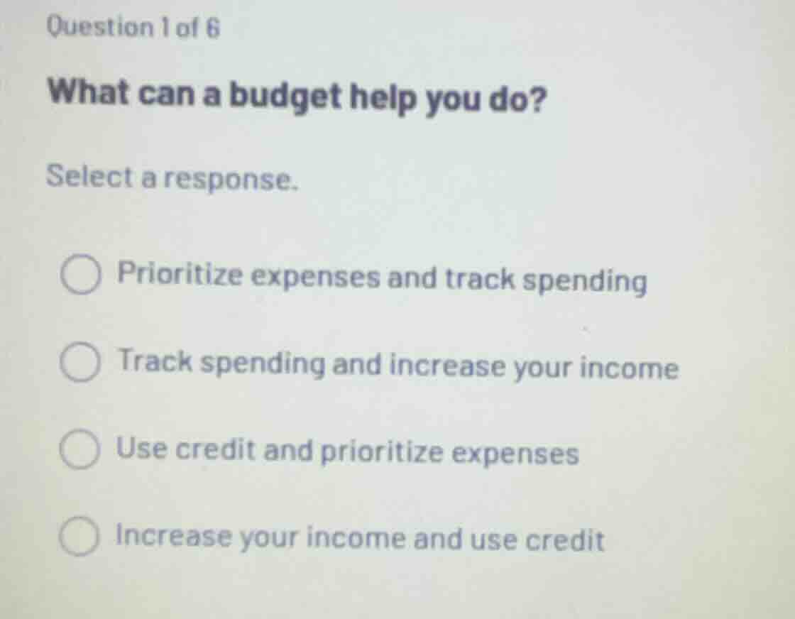 question 1 of 6 what can a budget help you do? select a response. ○ pri…