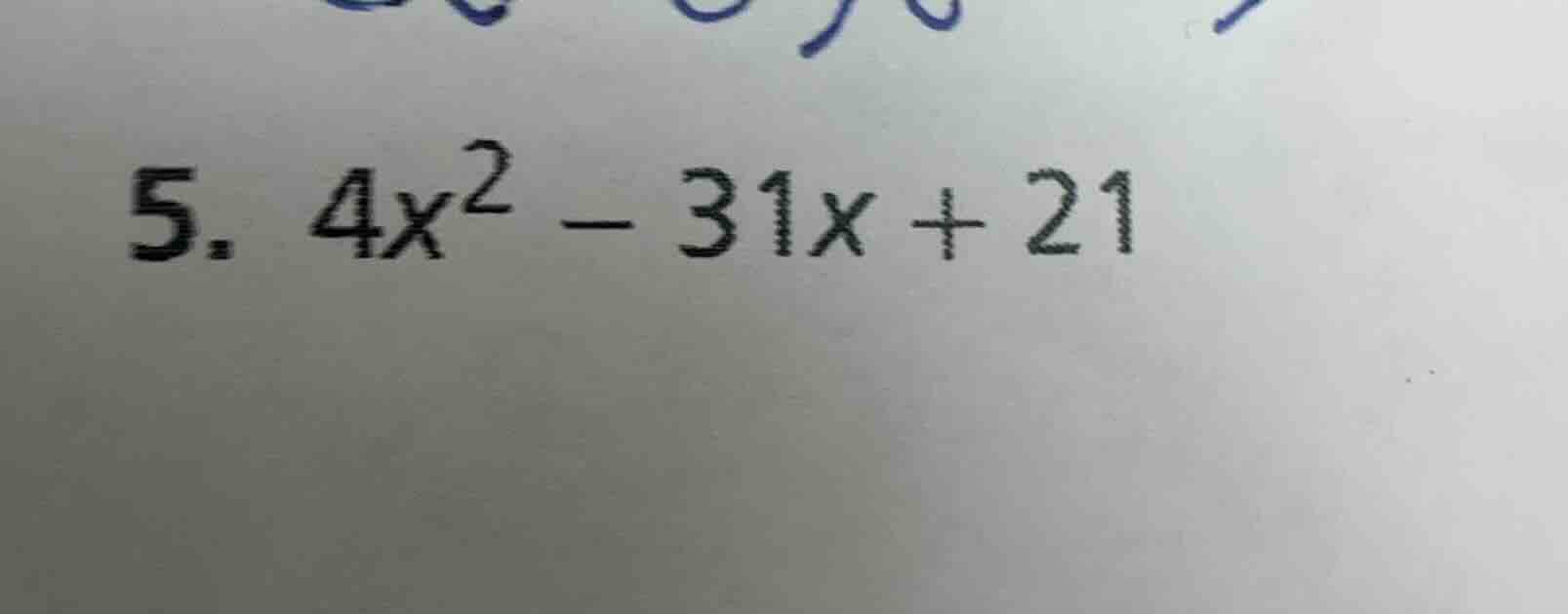 5. $4x^2 - 31x + 21$