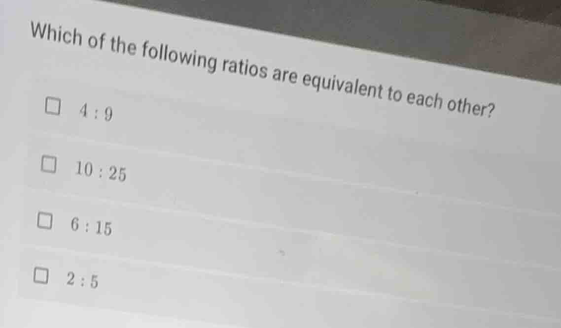 which of the following ratios are equivalent to each other? □ 4 : 9 □ 1…