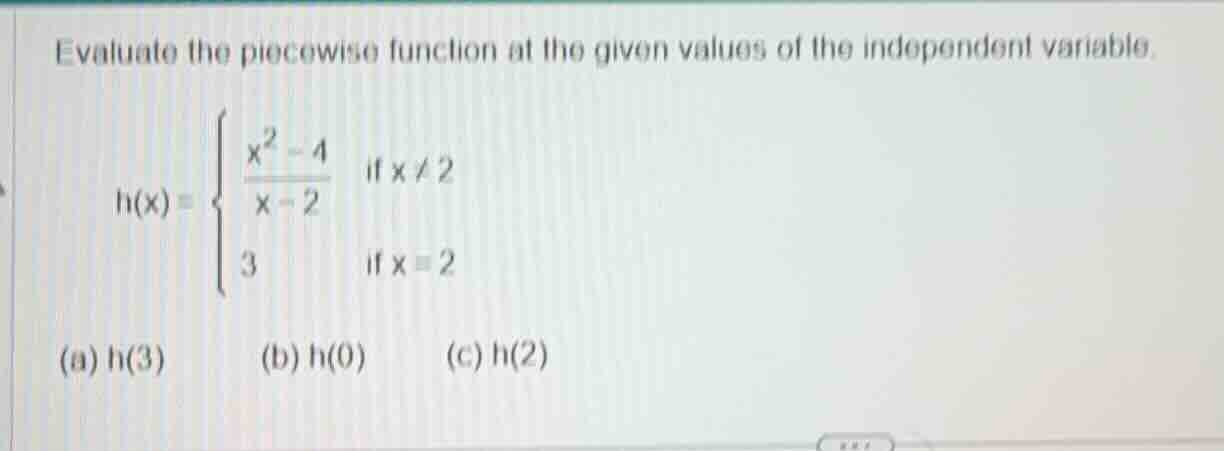 evaluate the piecewise function at the given values of the independent …