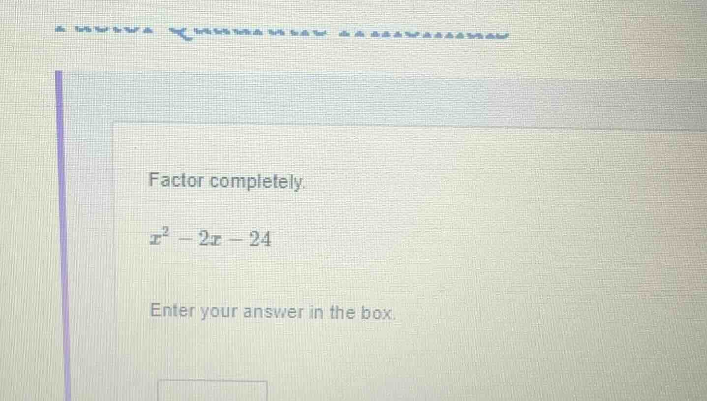 factor completely. $x^2 - 2x - 24$