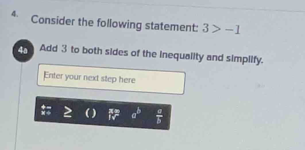 4. consider the following statement: $3 > -1$ 4a add 3 to both sides of…