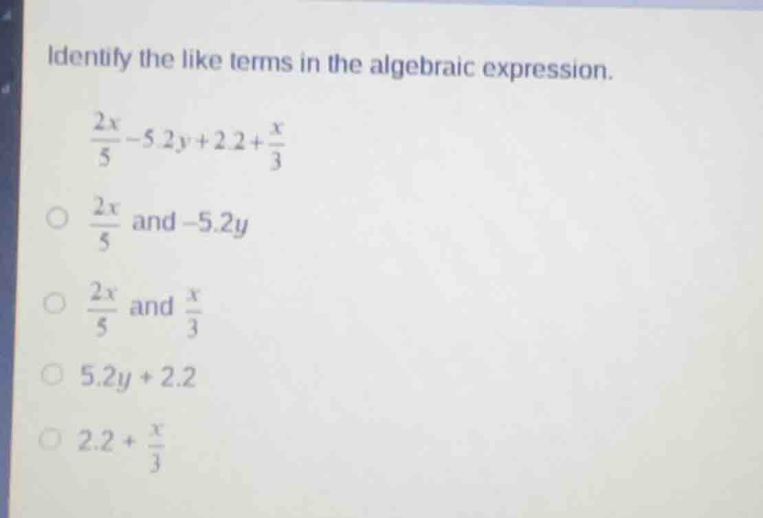identify the like terms in the algebraic expression.\\(\frac{2x}{5}-5.2…