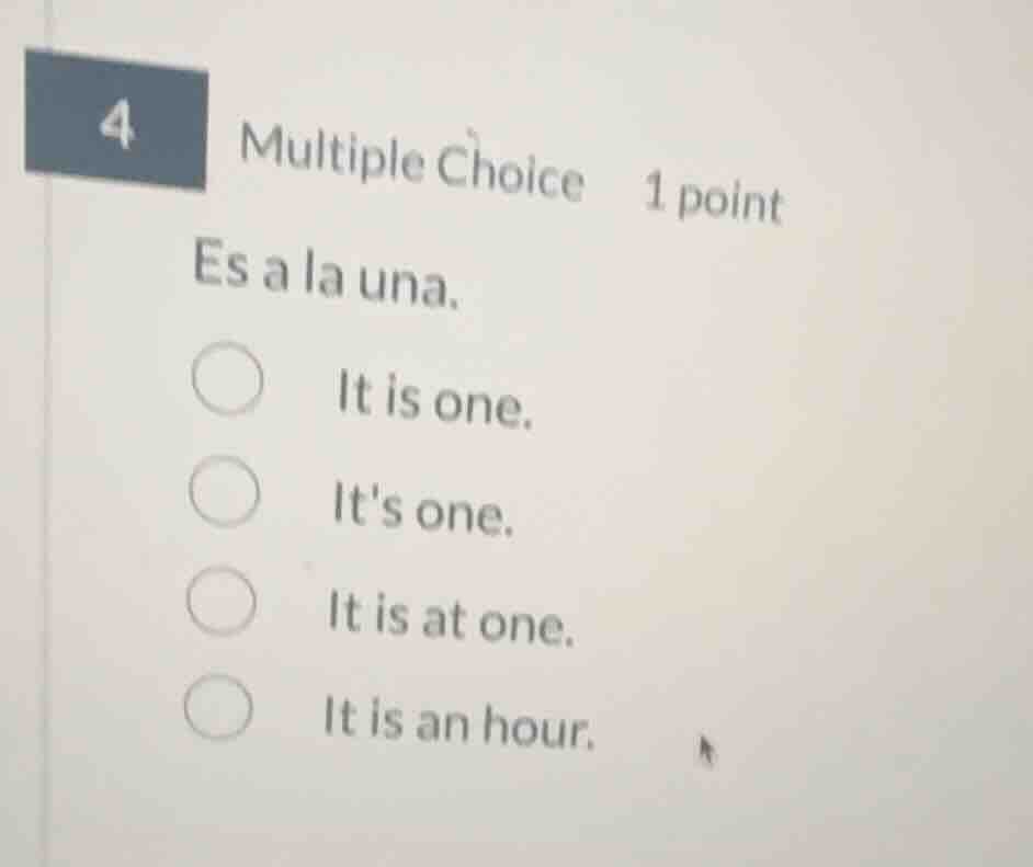 4 multiple choice 1 point es a la una. it is one. its one. it is at one…