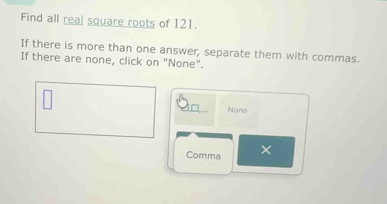 find all real square roots of 121. if there is more than one answer, se…