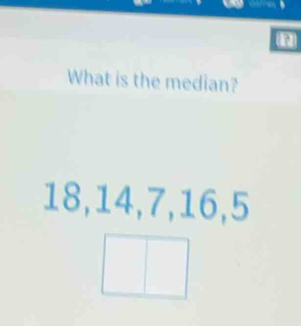 what is the median? 18,14,7,16,5