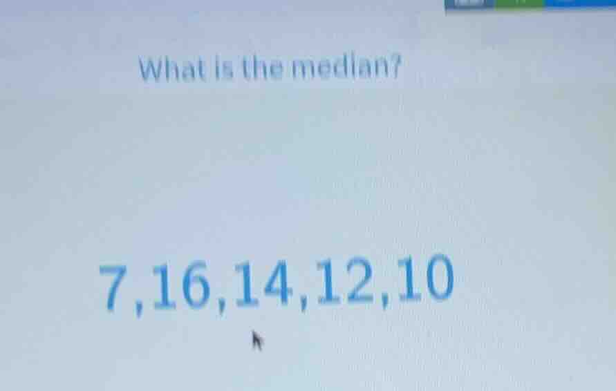 what is the median? 7,16,14,12,10