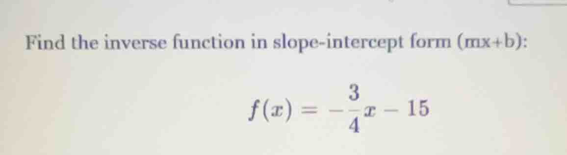 find the inverse function in slope-intercept form (mx+b): $f(x) = -dfra…