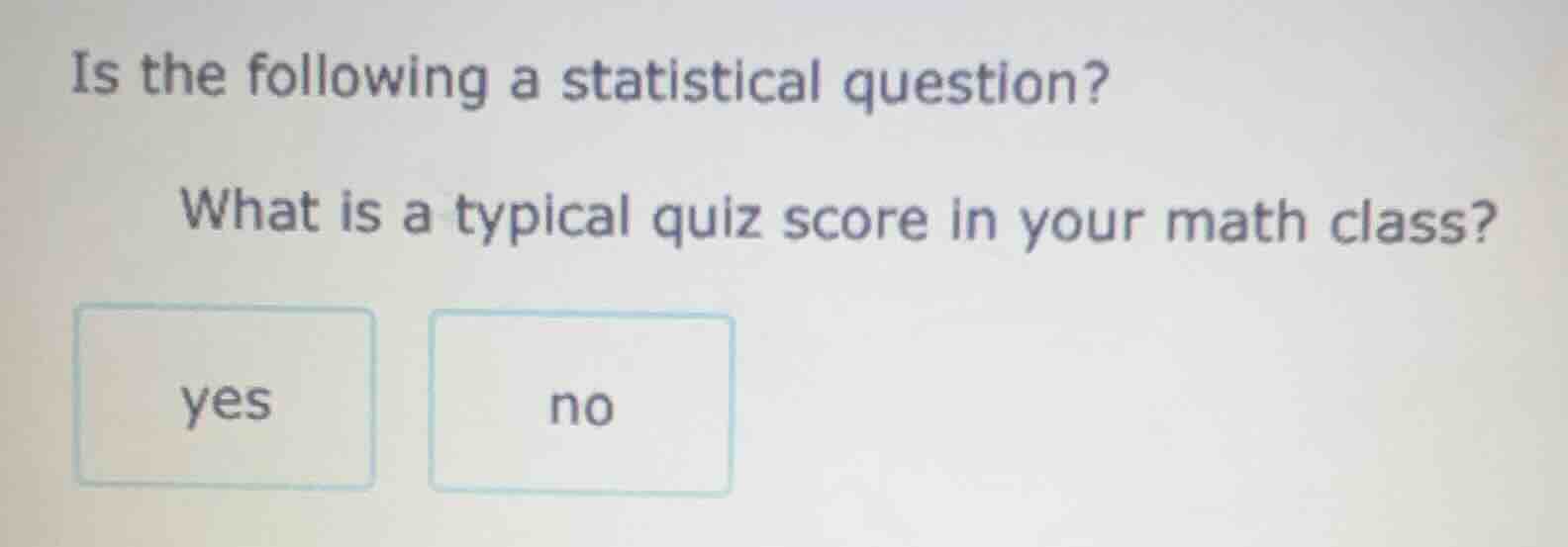 is the following a statistical question? what is a typical quiz score i…