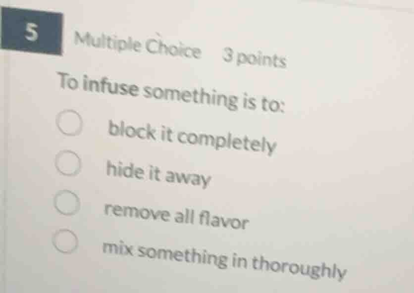 5 multiple choice 3 points to infuse something is to: block it complete…