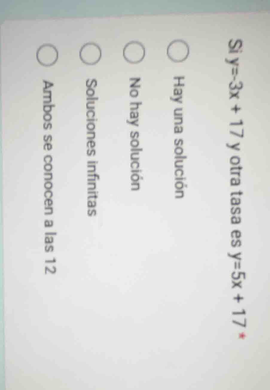 si y=-3x + 17 y otra tasa es y=5x + 17 hay una solucion no hay solución…