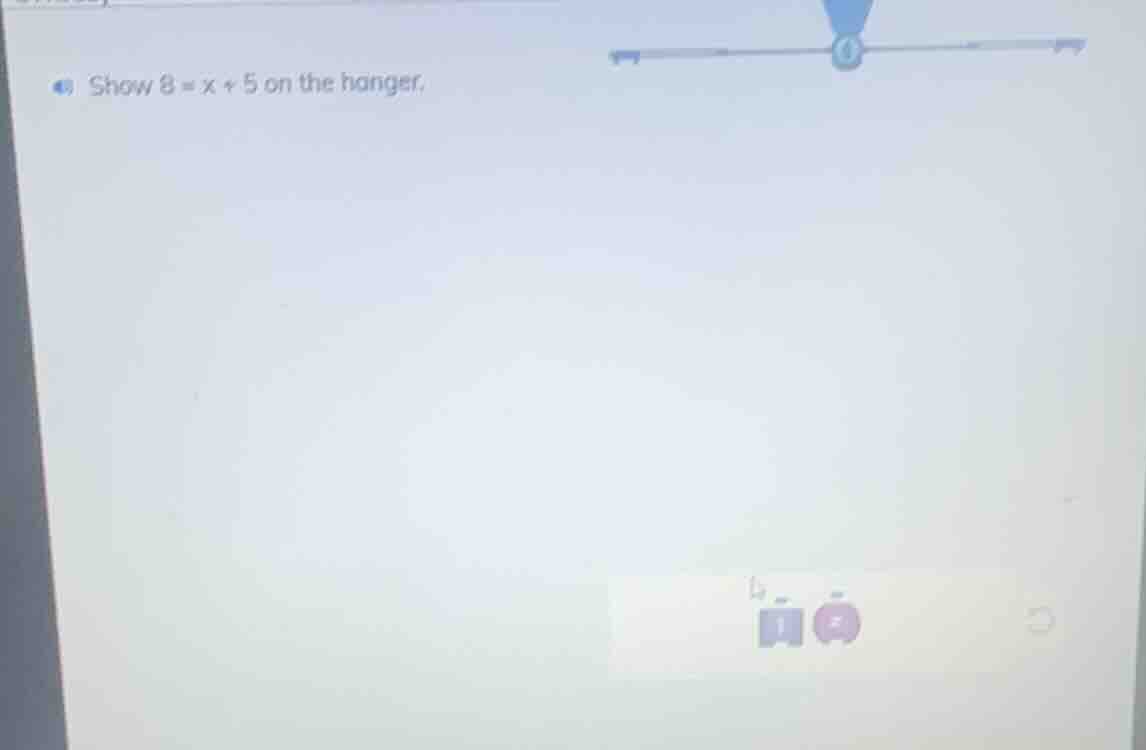 show $8 = x + 5$ on the hanger.