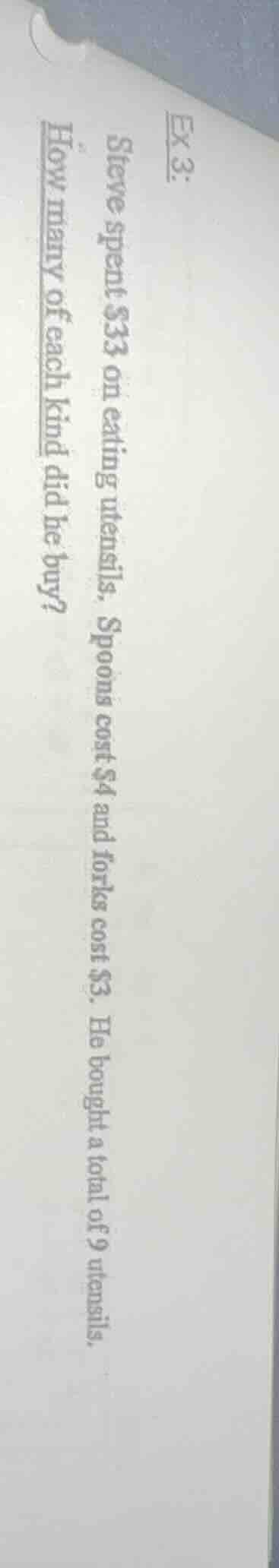 ex 3: steve spent $33 on eating utensils. spoons cost $4 and forks cost…