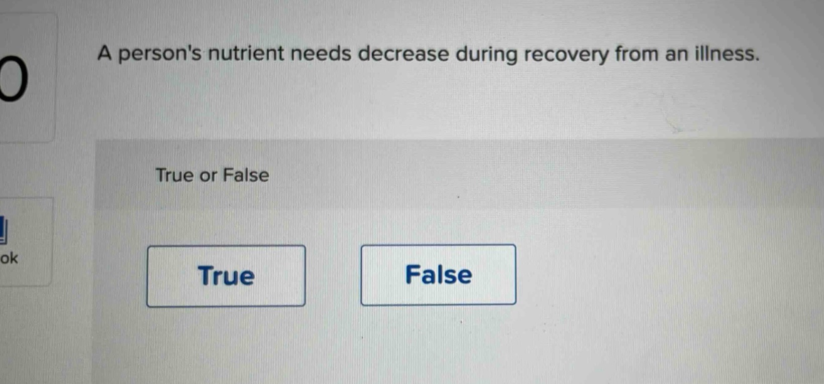 a persons nutrient needs decrease during recovery from an illness. true…