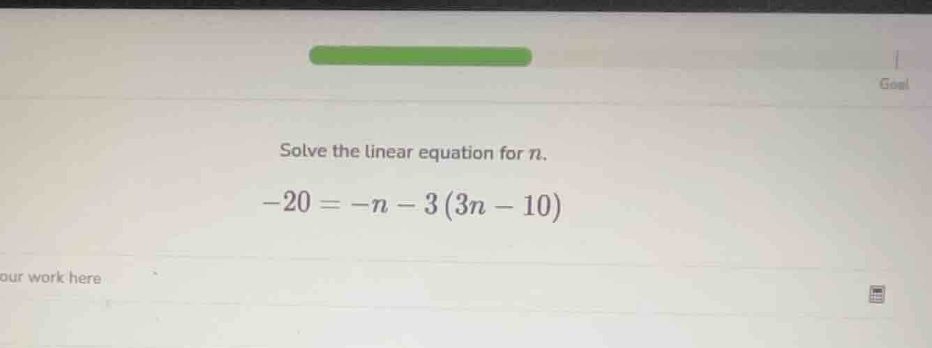 solve the linear equation for n. -20 = -n - 3(3n - 10)