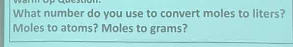what number do you use to convert moles to liters? moles to atoms? mole…