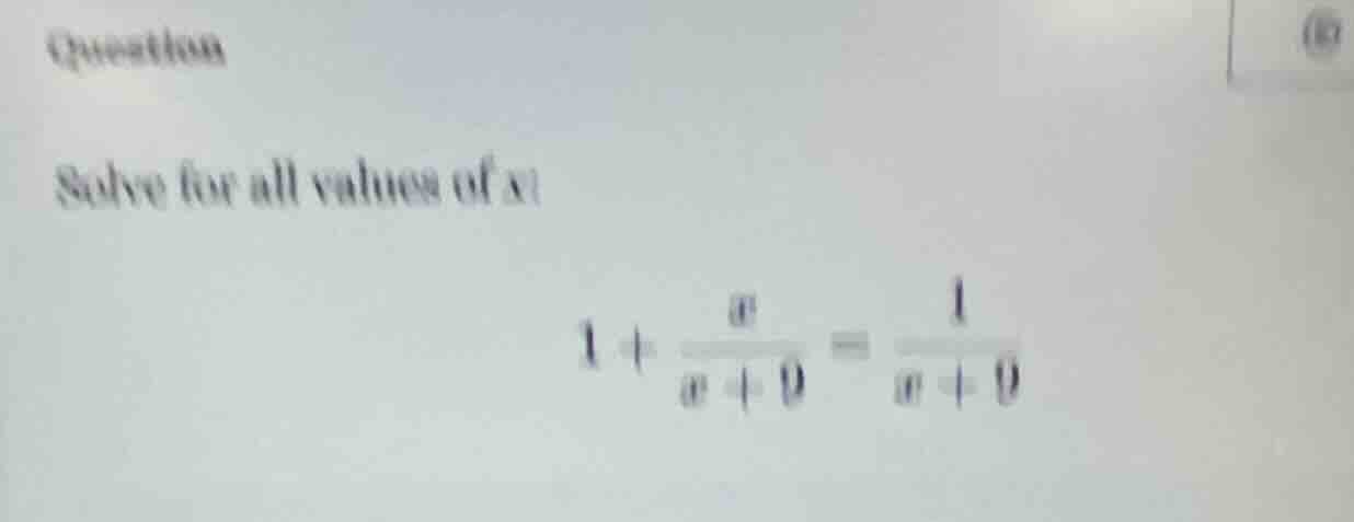question solve for all values of x $1 + \\frac{x}{x + 9} = \\frac{1}{x …