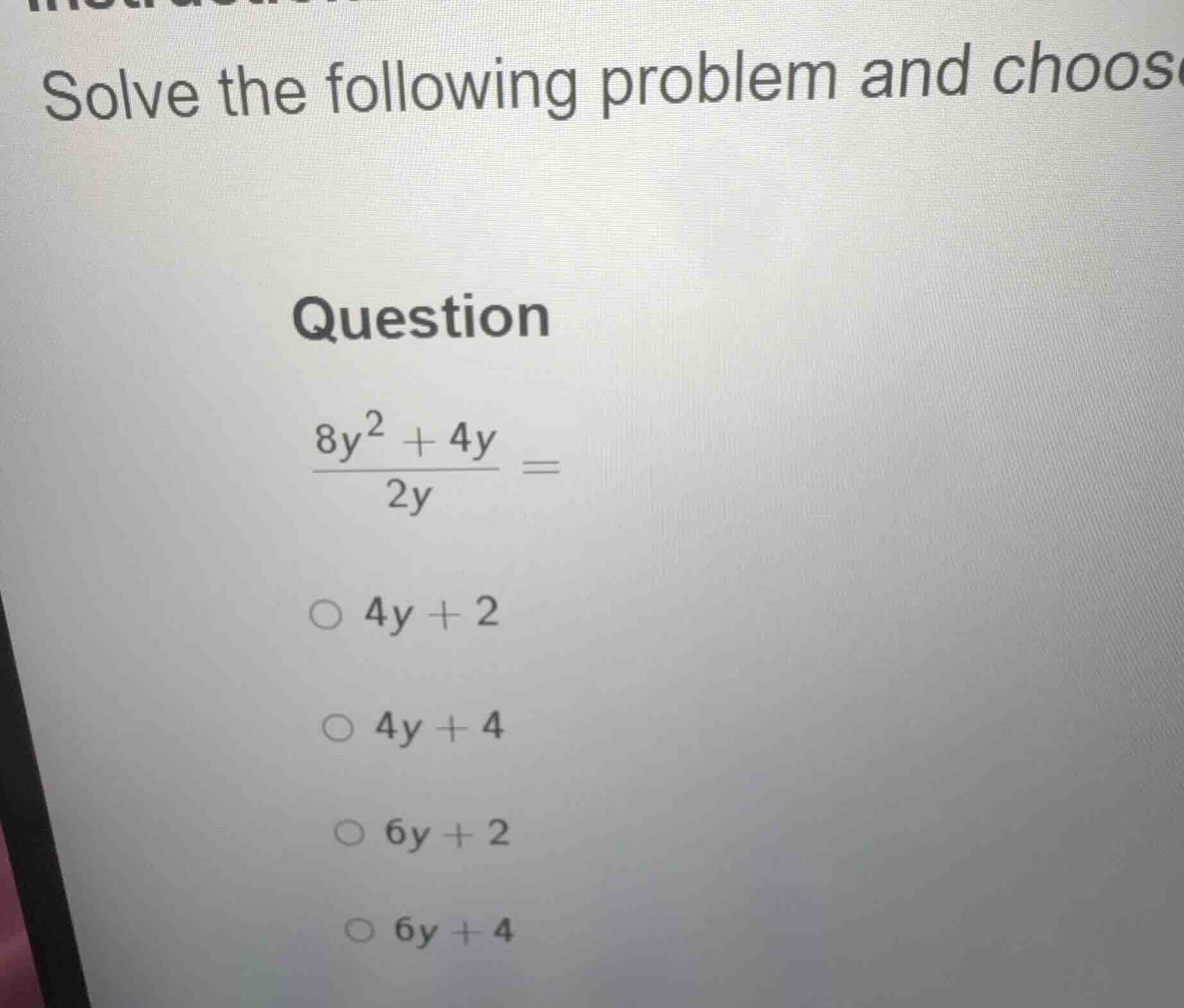 solve the following problem and choosquestion\\(\\frac{8y^2 + 4y}{2y} =…