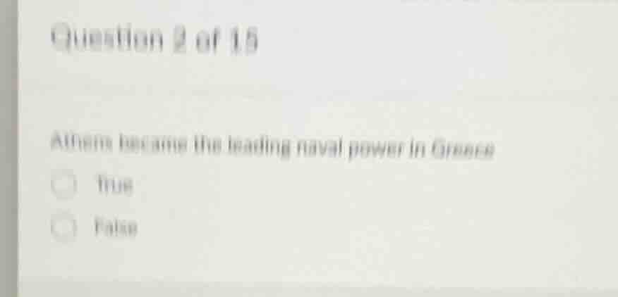 question 2 of 15 athens became the leading naval power in greece true f…