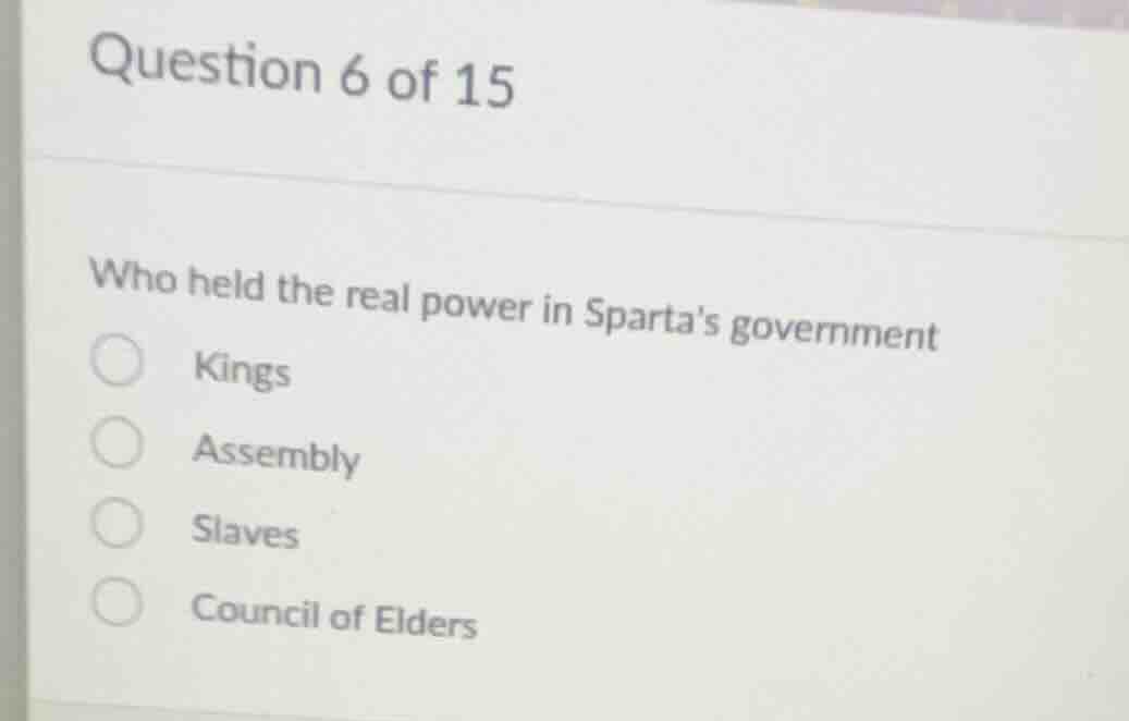 question 6 of 15 who held the real power in spartas government kings as…