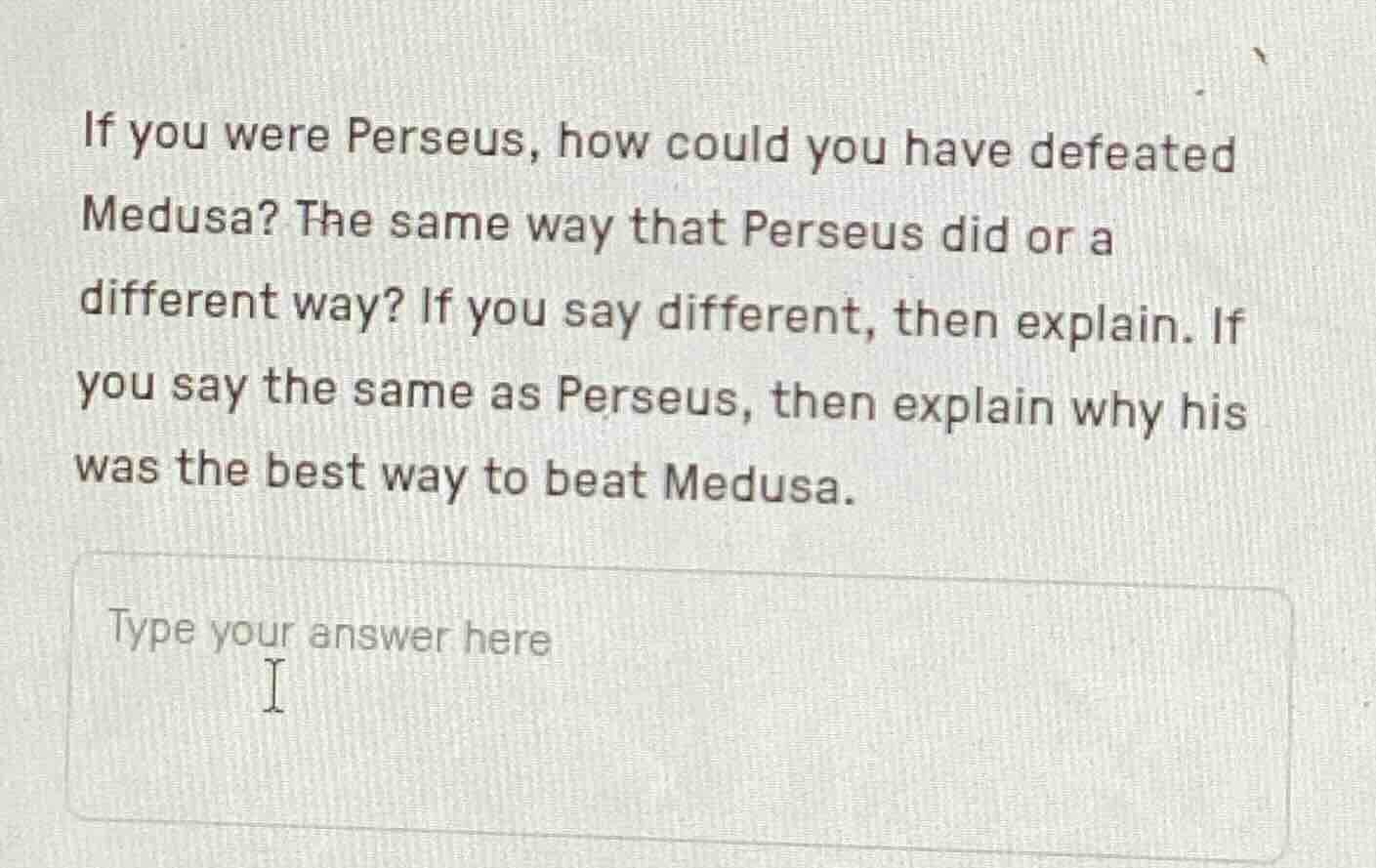 if you were perseus, how could you have defeated medusa? the same way t…