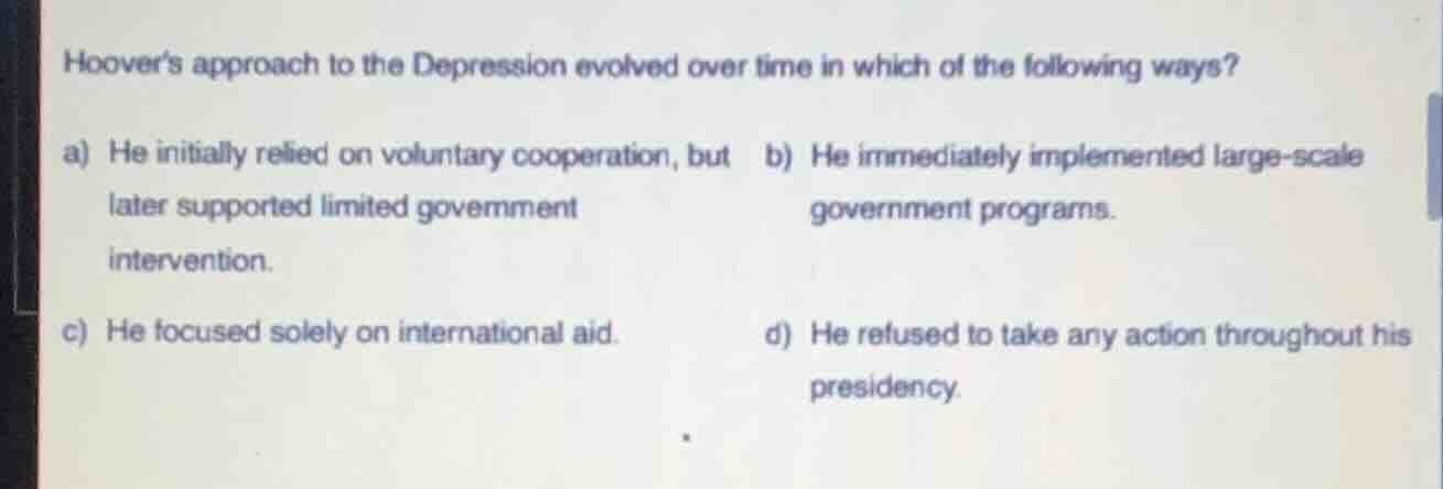 hoovers approach to the depression evolved over time in which of the fo…