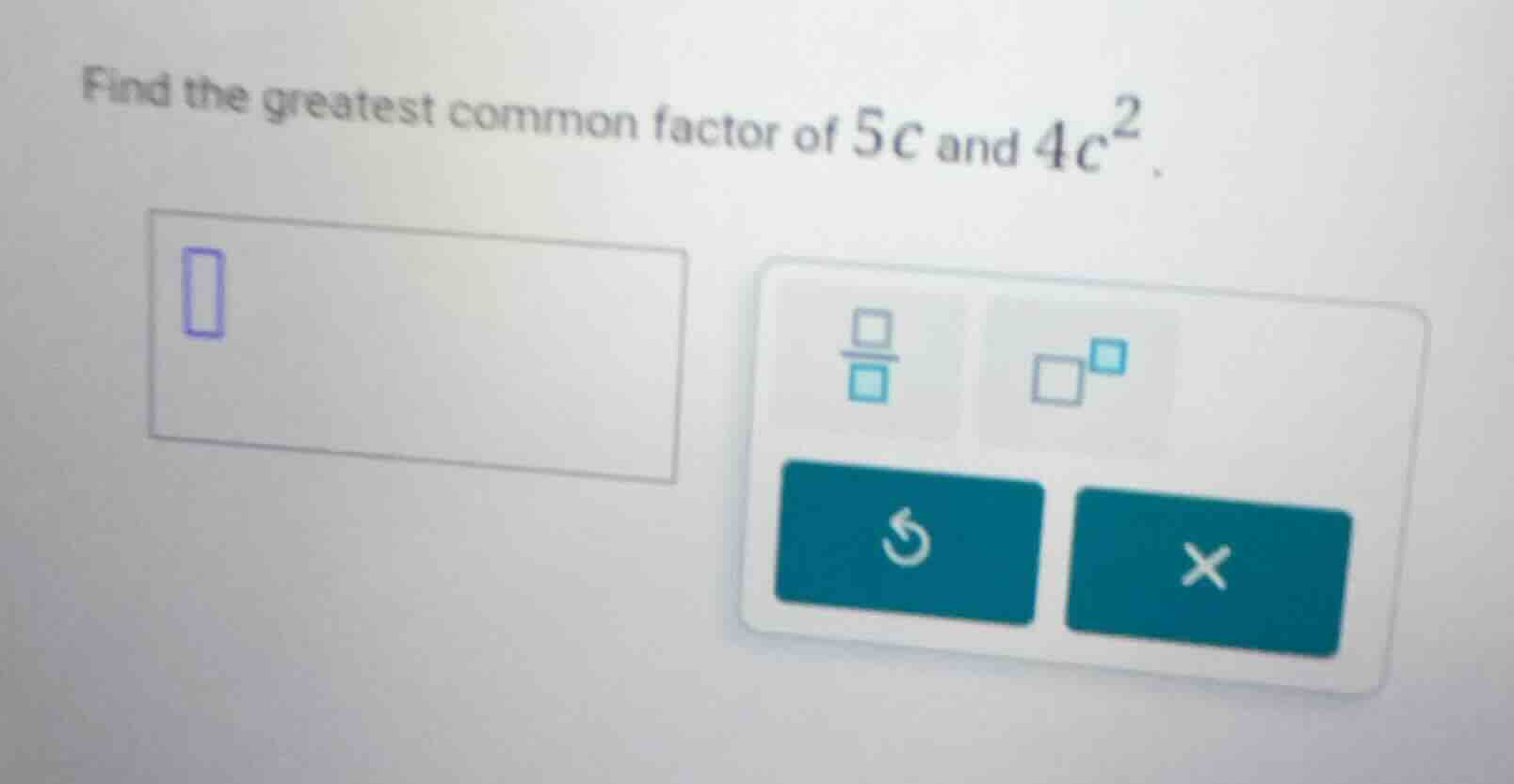 find the greatest common factor of $5c$ and $4c^2$.