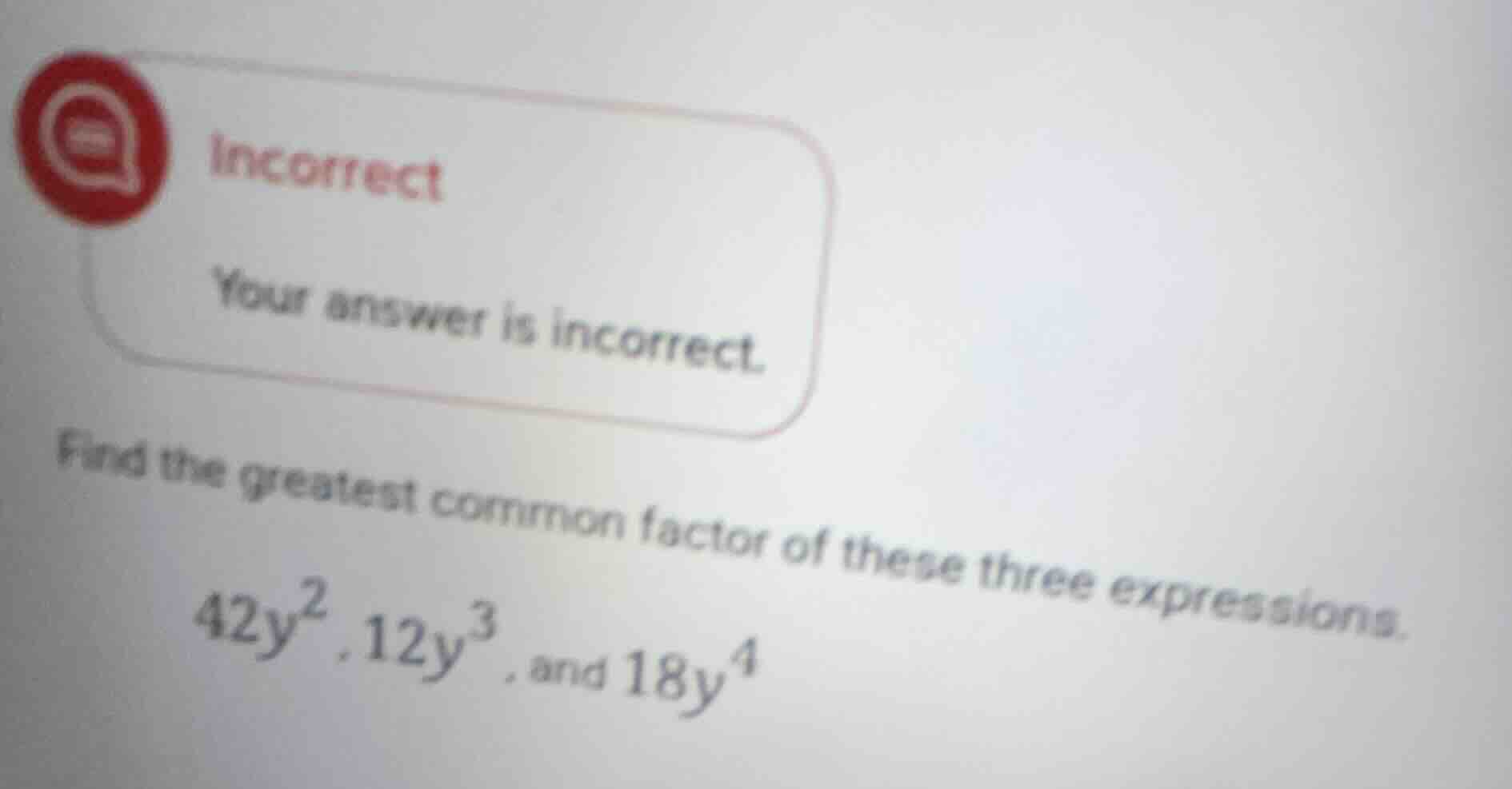 incorrect your answer is incorrect. find the greatest common factor of …
