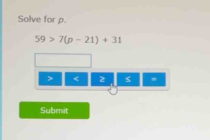 solve for p. 59 > 7(p - 21) + 31