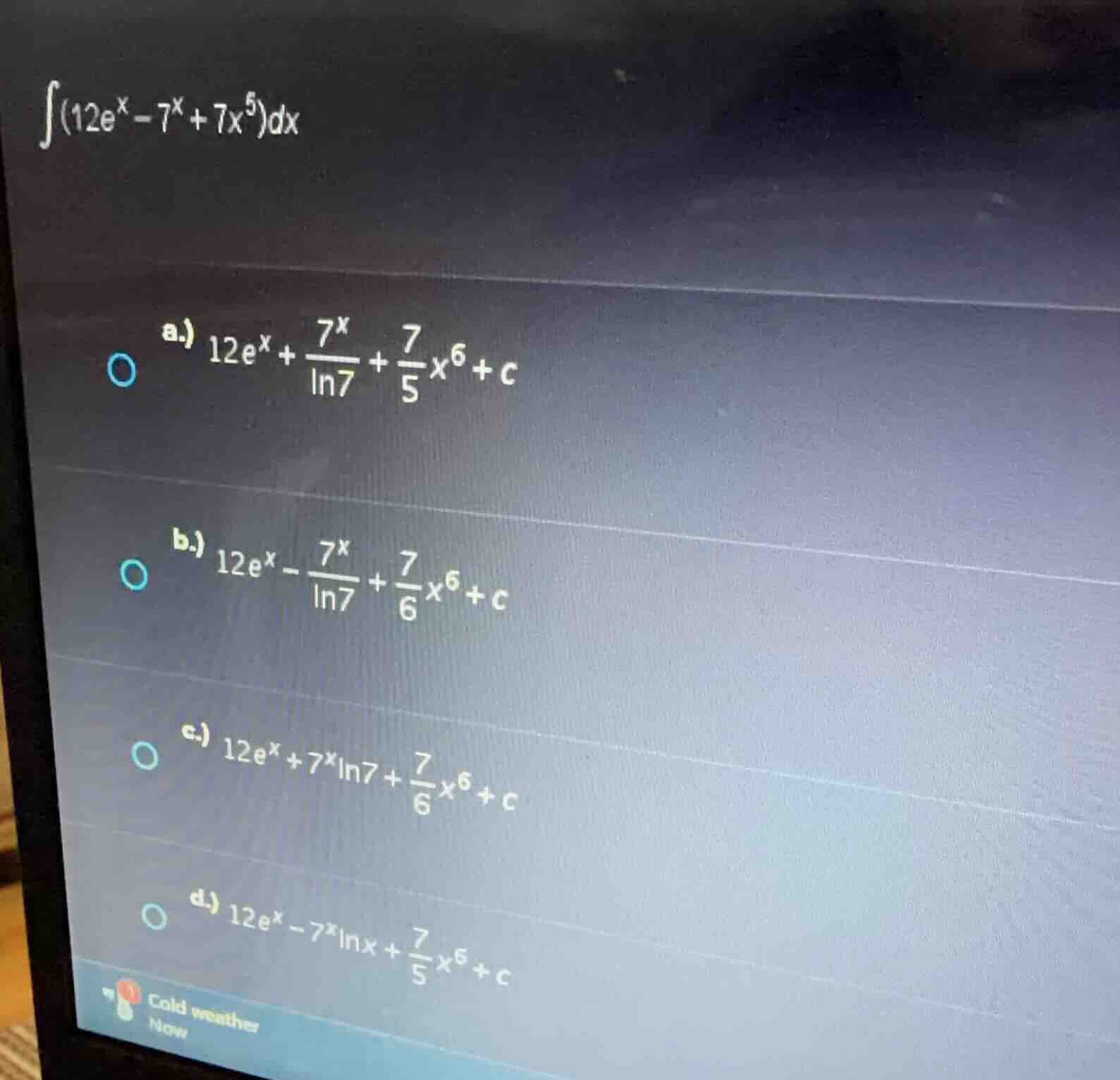 $$int (12e^x - 7^x + 7x^5) dx$$ a.) $12e^x + \frac{7^x}{ln 7} + \frac{7…