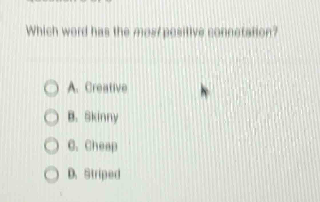 which word has the most positive connotation? a. creative b. skinny c. …
