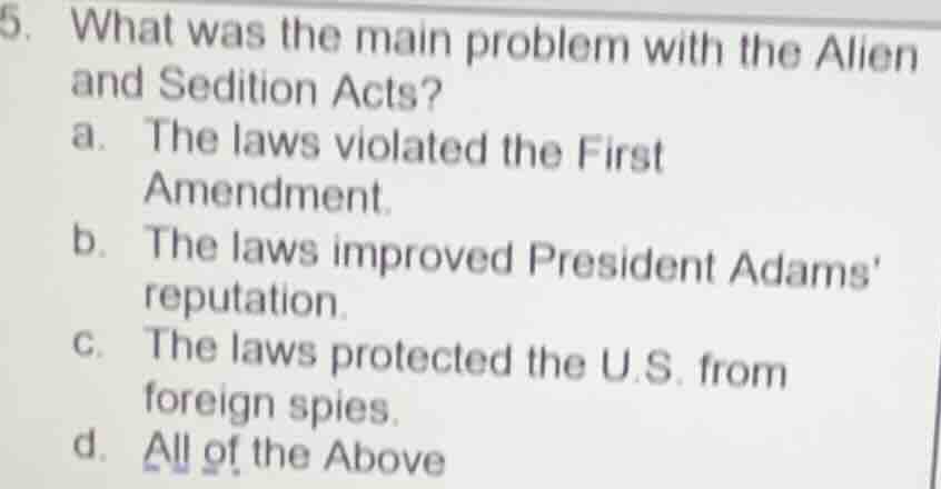 5. what was the main problem with the alien and sedition acts? a. the l…