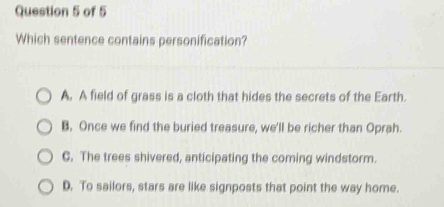 question 5 of 5 which sentence contains personification? a. a field of …