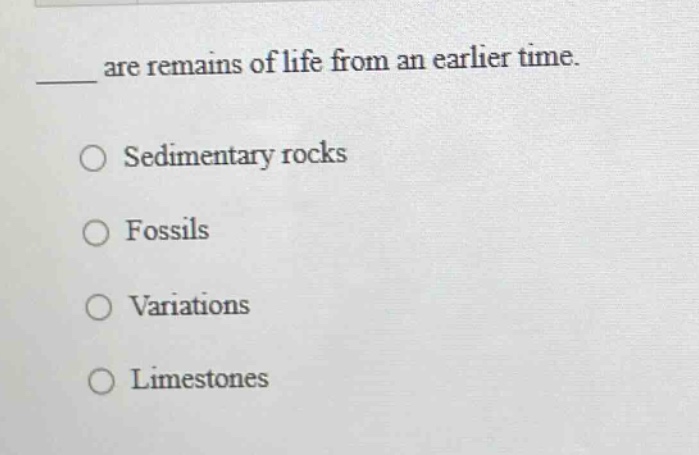 ____ are remains of life from an earlier time. sedimentary rocks fossil…