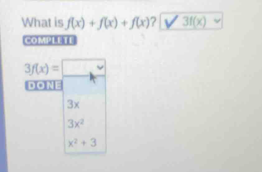 what is $f(x) + f(x) + f(x)$? complete $3f(x) = $ done $3x$ $3x^2$ $x^2…