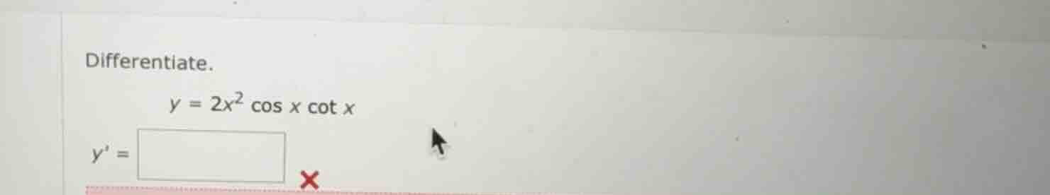 differentiate. y = 2x² cos x cot x y =