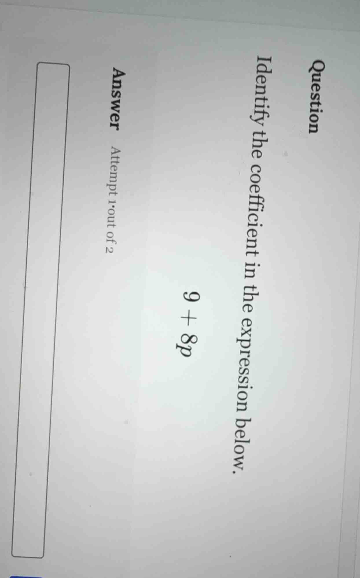 question identify the coefficient in the expression below. 9 + 8p answe…